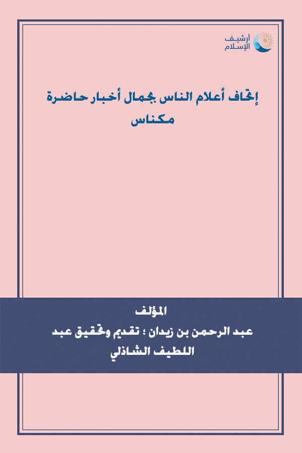 أرشيف الإسلام ببليوغرافيا الكتب العربية 245 إتحاف أعلام الناس بجمال أخبار حاضرة مكناس عبد الرحمن بن زيدان تقديم وتحقيق عبد اللطيف الشاذلي